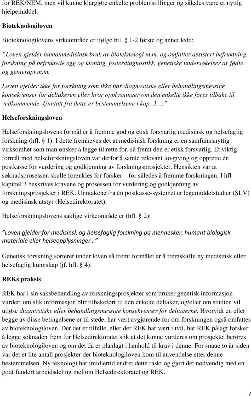 m. Loven gjelder ikke for forskning som ikke har diagnostiske eller behandlingsmessige konsekvenser for deltakeren eller hvor opplysninger om den enkelte ikke føres tilbake til vedkommende.