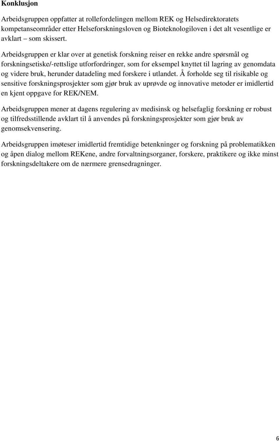 herunder datadeling med forskere i utlandet. Å forholde seg til risikable og sensitive forskningsprosjekter som gjør bruk av uprøvde og innovative metoder er imidlertid en kjent oppgave for REK/NEM.