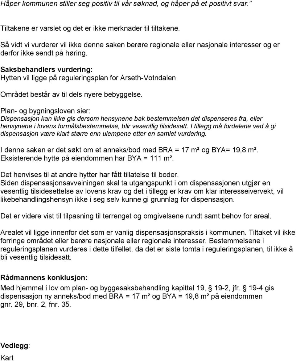 Saksbehandlers vurdering: Hytten vil ligge på reguleringsplan for Årseth-Votndalen Området består av til dels nyere bebyggelse.