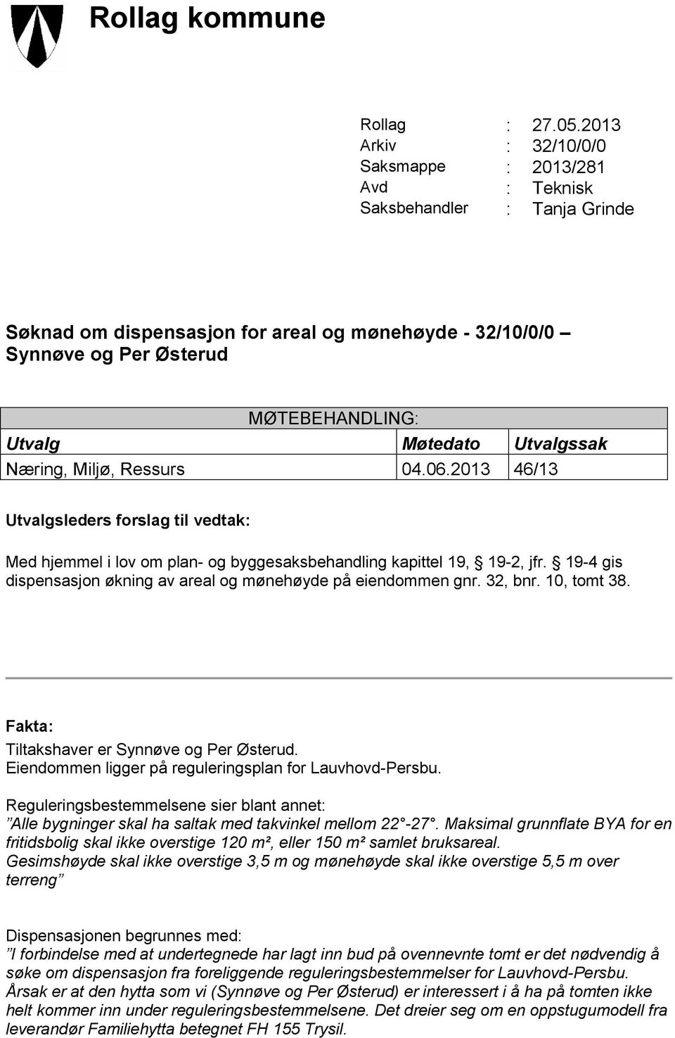 Utvalg Møtedato Utvalgssak Næring, Miljø, Ressurs 04.06.2013 46/13 Utvalgsleders forslag til vedtak: Med hjemmel i lov om plan- og byggesaksbehandling kapittel 19, 19-2, jfr.