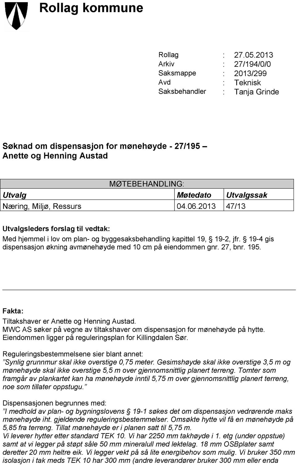 Møtedato Utvalgssak Næring, Miljø, Ressurs 04.06.2013 47/13 Utvalgsleders forslag til vedtak: Med hjemmel i lov om plan- og byggesaksbehandling kapittel 19, 19-2, jfr.