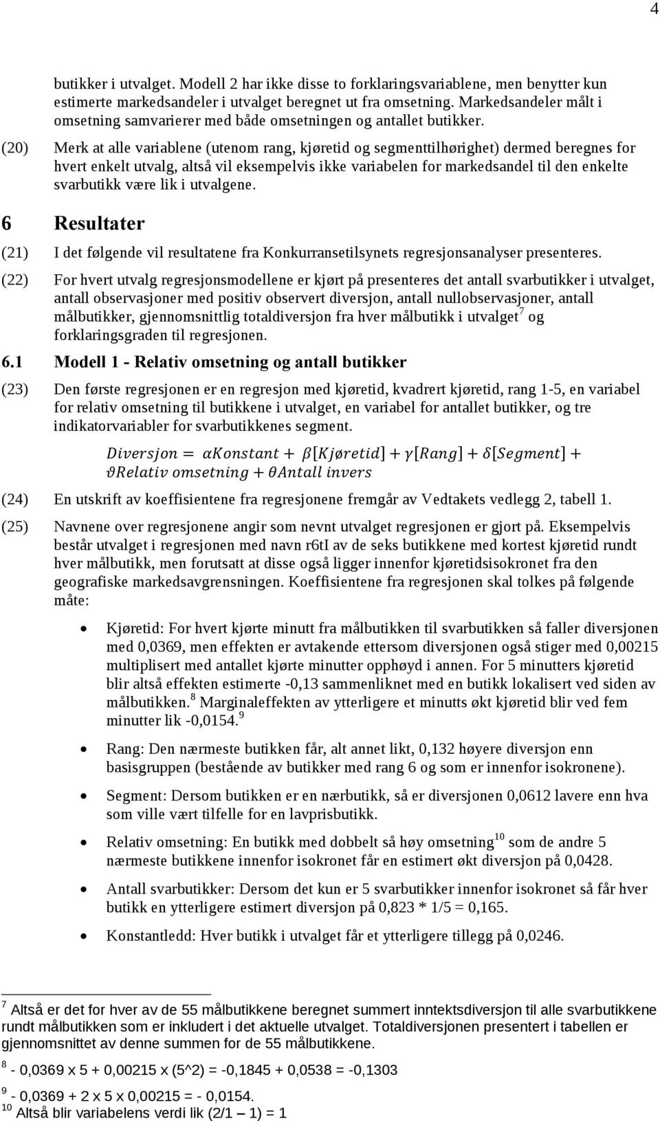 (20) Merk at alle variablene (utenom rang, kjøretid og segmenttilhørighet) dermed beregnes for hvert enkelt utvalg, altså vil eksempelvis ikke variabelen for markedsandel til den enkelte svarbutikk