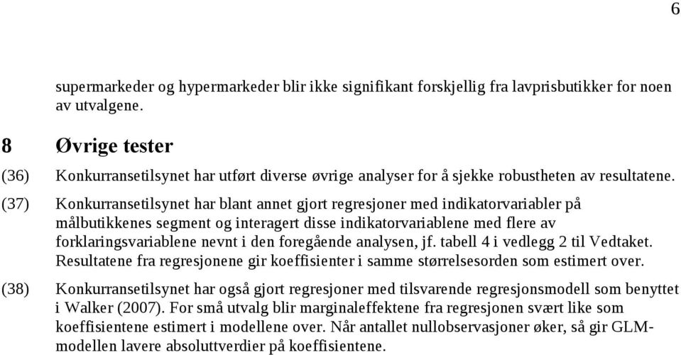 (37) Konkurransetilsynet har blant annet gjort regresjoner med indikatorvariabler på målbutikkenes segment og interagert disse indikatorvariablene med flere av forklaringsvariablene nevnt i den