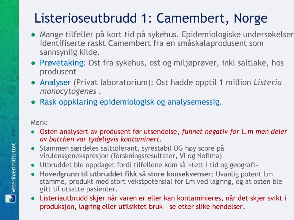 Rask oppklaring epidemiologisk og analysemessig. Merk: Osten analysert av produsent før utsendelse, funnet negativ for L.m men deler av batchen var tydeligvis kontaminert.