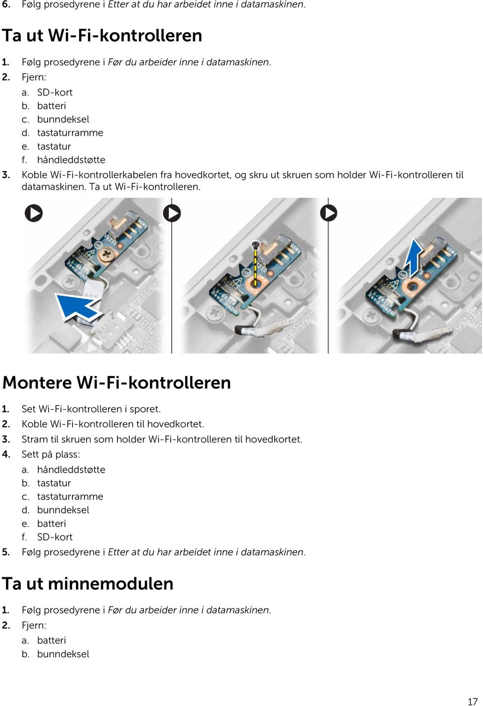 Montere Wi-Fi-kontrolleren 1. Set Wi-Fi-kontrolleren i sporet. 2. Koble Wi-Fi-kontrolleren til hovedkortet. 3. Stram til skruen som holder Wi-Fi-kontrolleren til hovedkortet. 4. Sett på plass: a.