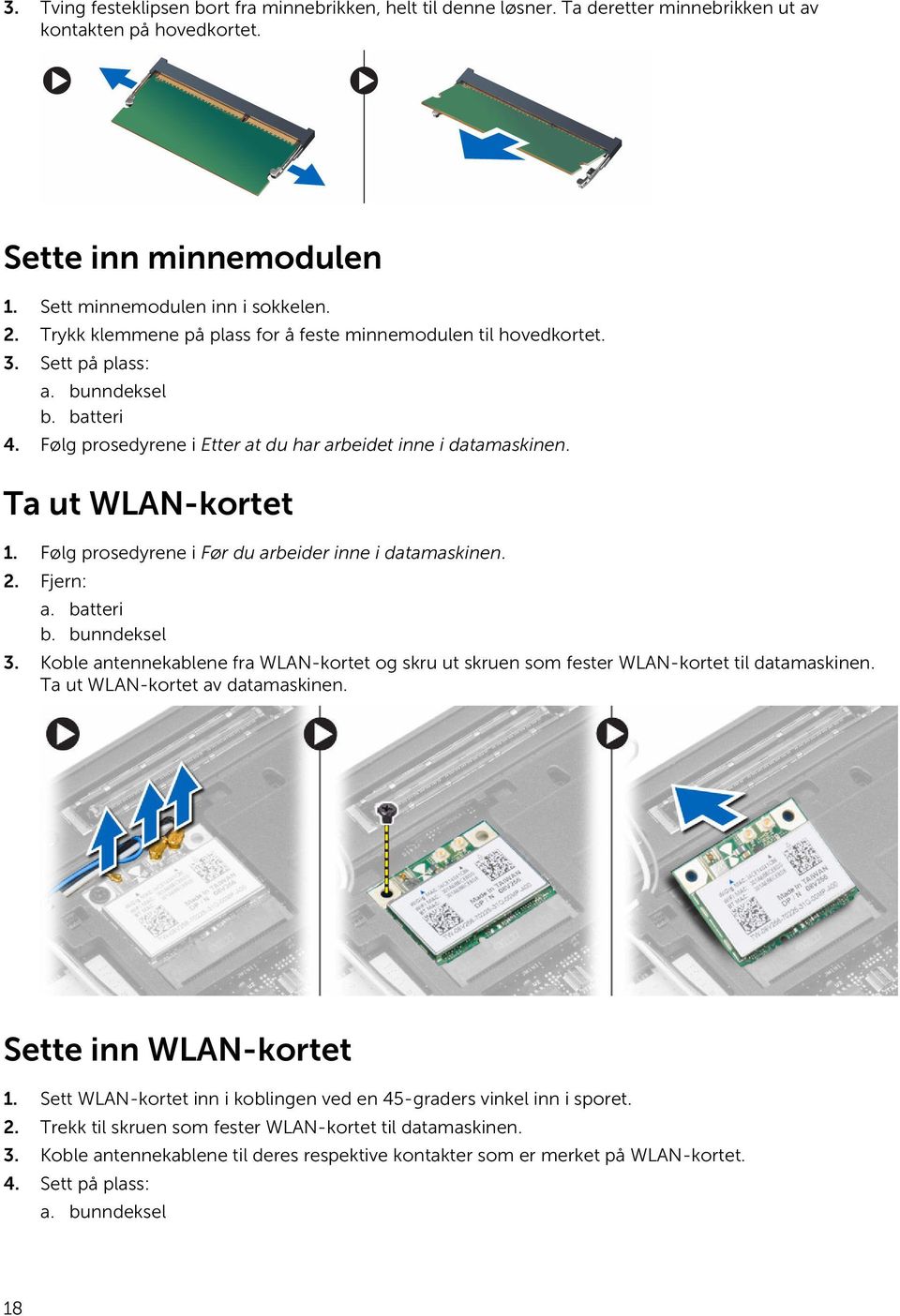 Følg prosedyrene i Før du arbeider inne i datamaskinen. 2. Fjern: a. batteri b. bunndeksel 3. Koble antennekablene fra WLAN-kortet og skru ut skruen som fester WLAN-kortet til datamaskinen.