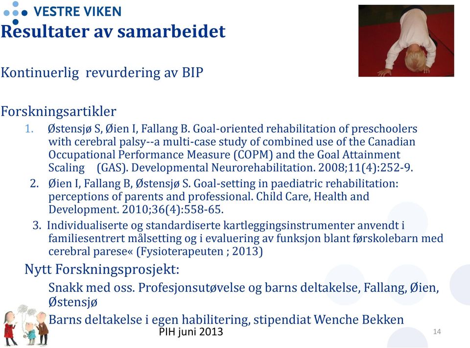 Developmental Neurorehabilitation. 2008;11(4):252-9. 2. Øien I, Fallang B, Østensjø S. Goal-setting in paediatric rehabilitation: perceptions of parents and professional.