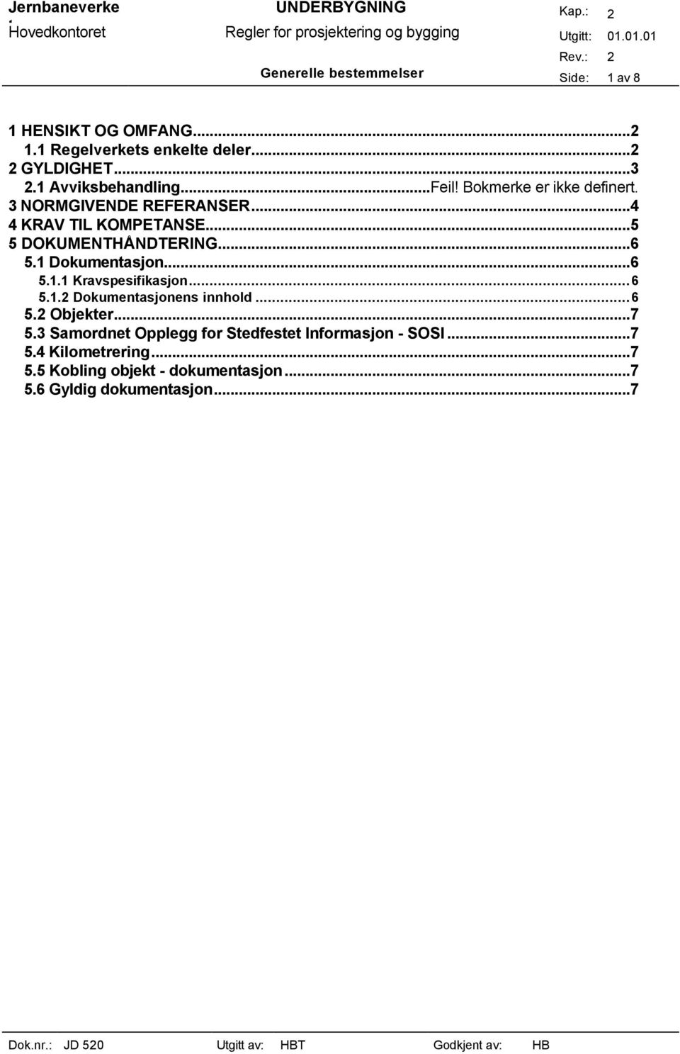 ..5 5 DOKUMENTHÅNDTERING...6 5.1 Dokumentasjon...6 5.1.1 Kravspesifikasjon...6 5.1.2 Dokumentasjonens innhold...6 5.2 Objekter.