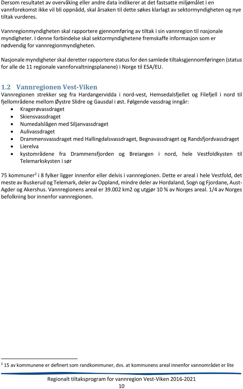 I denne forbindelse skal sektormyndighetene fremskaffe informasjon som er nødvendig for vannregionmyndigheten.