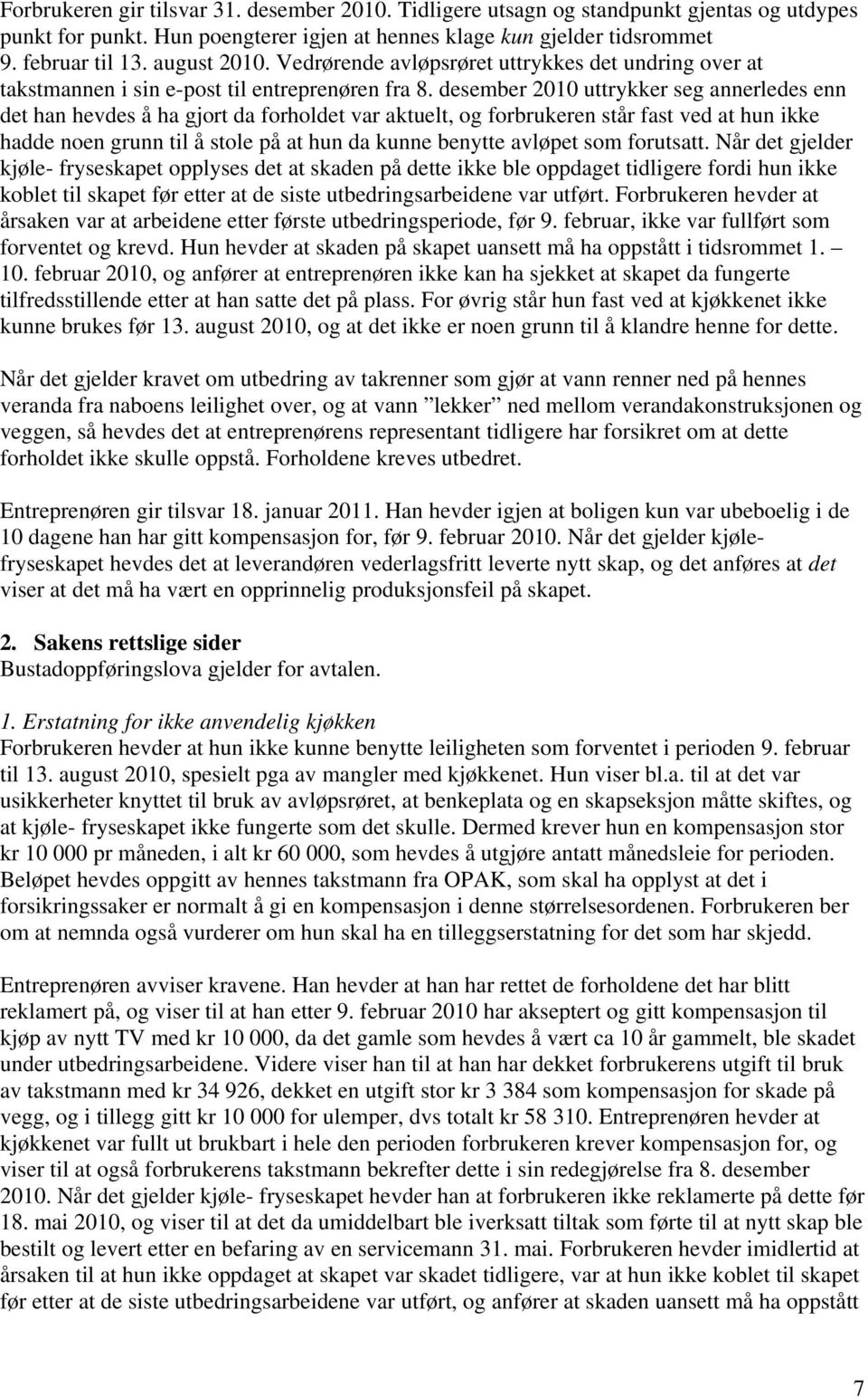 desember 2010 uttrykker seg annerledes enn det han hevdes å ha gjort da forholdet var aktuelt, og forbrukeren står fast ved at hun ikke hadde noen grunn til å stole på at hun da kunne benytte avløpet