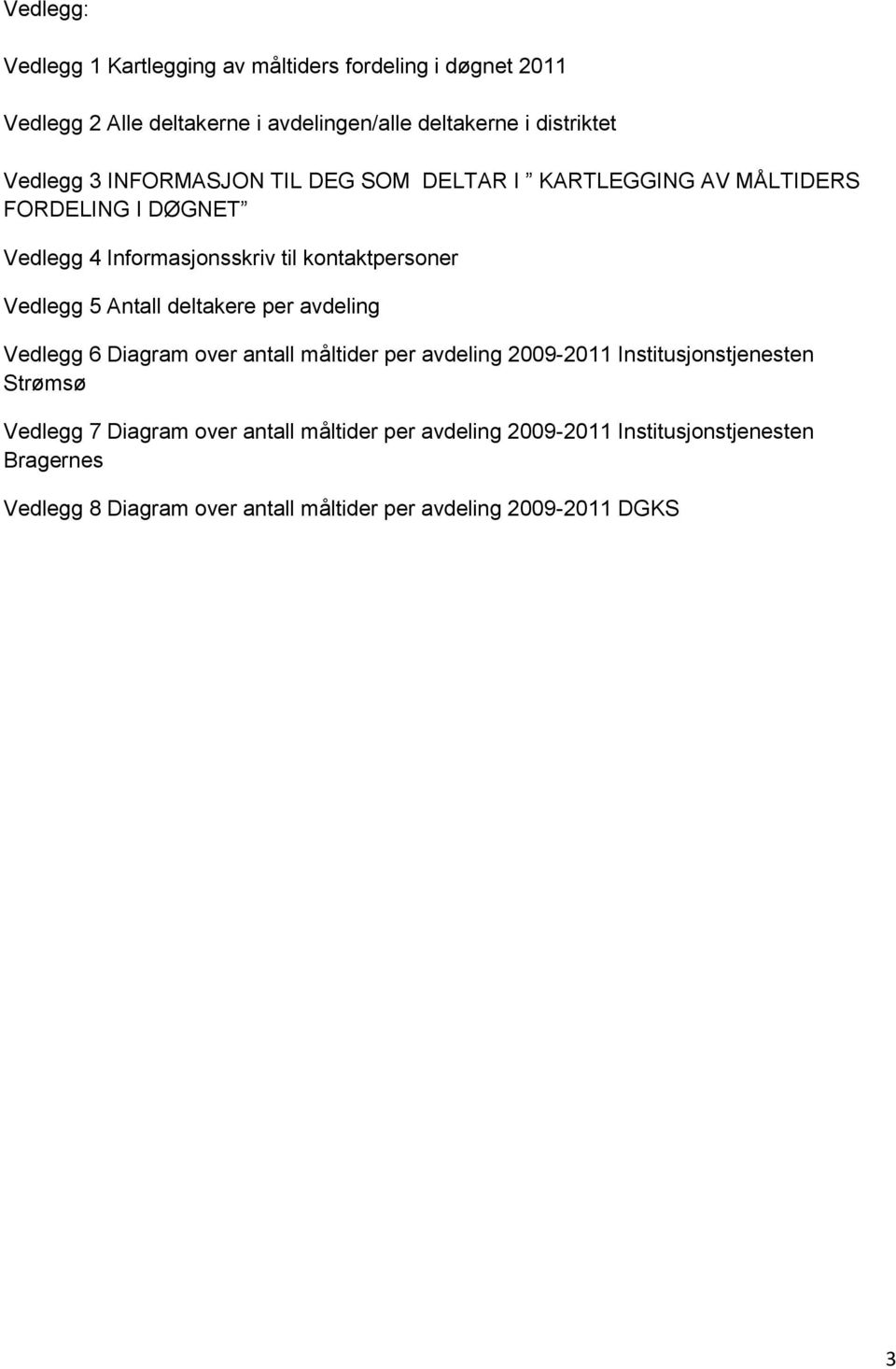 Vedlegg 5 Antall deltakere per avdeling Vedlegg 6 Diagram over antall måltider per avdeling 2009-2011 Institusjonstjenesten Strømsø Vedlegg 7