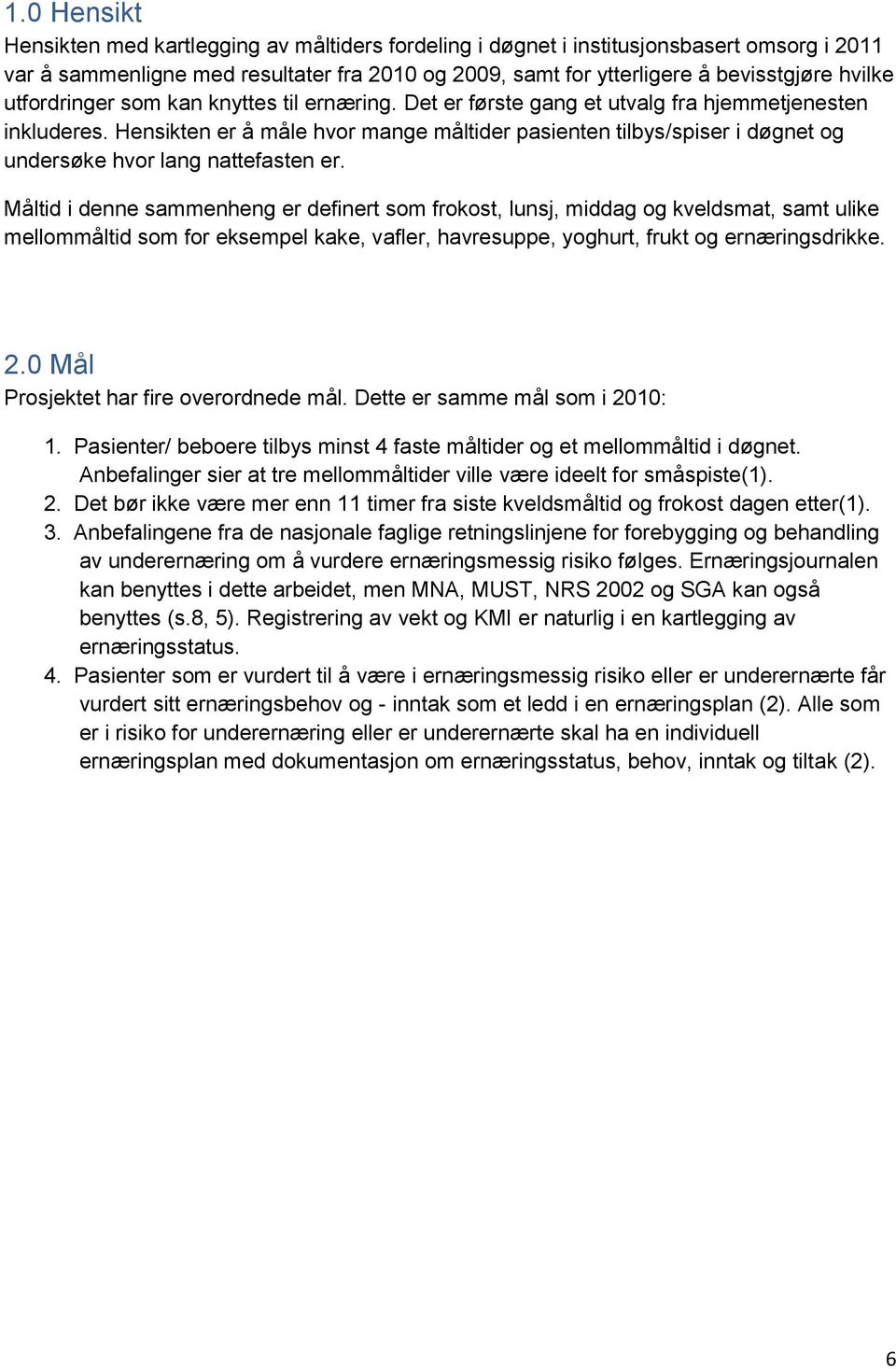 Hensikten er å måle hvor mange måltider pasienten tilbys/spiser i døgnet og undersøke hvor lang nattefasten er.