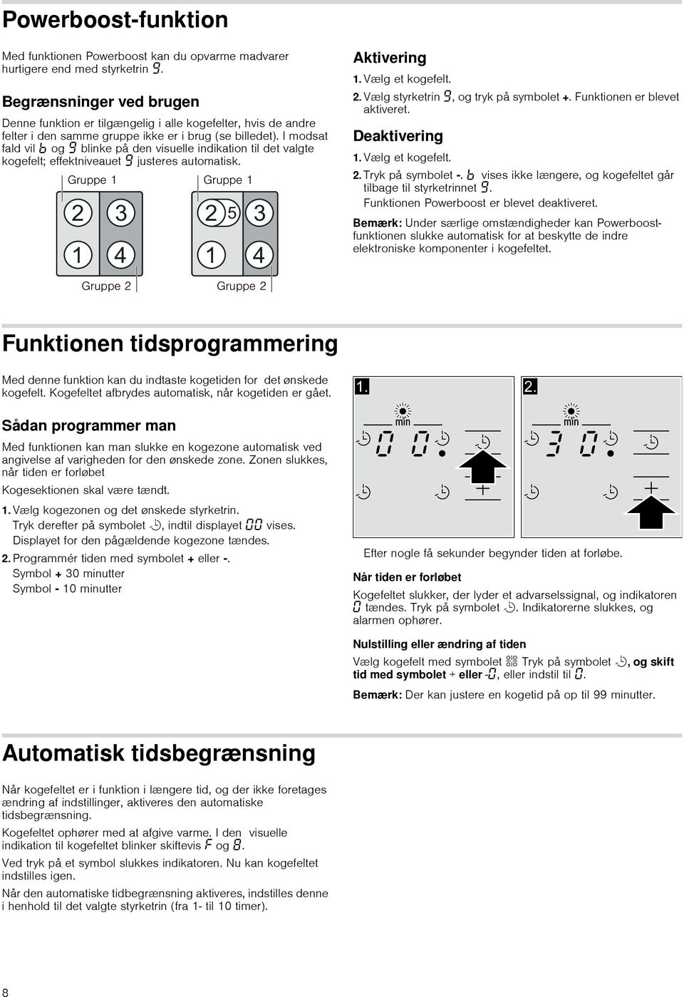 I modsat fald vil og Š blinke på den visuelle indikation til det valgte kogefelt; effektniveauet Š justeres automatisk. Aktivering 1. Vælg et kogefelt. 2. Vælg styrketrin Š, og tryk på symbolet +.