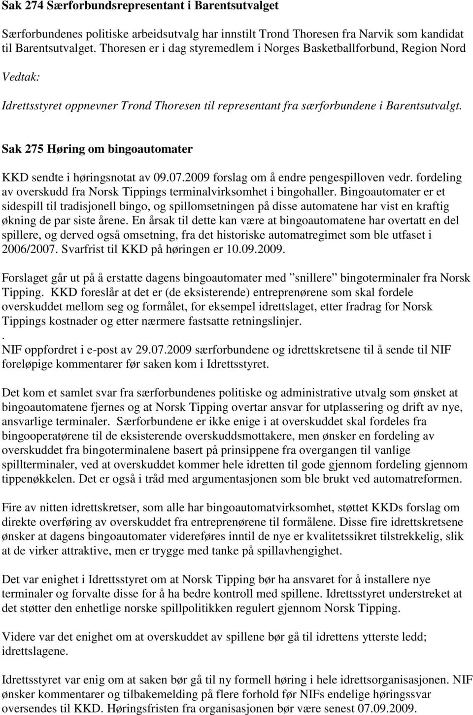 Sak 275 Høring om bingoautomater KKD sendte i høringsnotat av 09.07.2009 forslag om å endre pengespilloven vedr. fordeling av overskudd fra Norsk Tippings terminalvirksomhet i bingohaller.