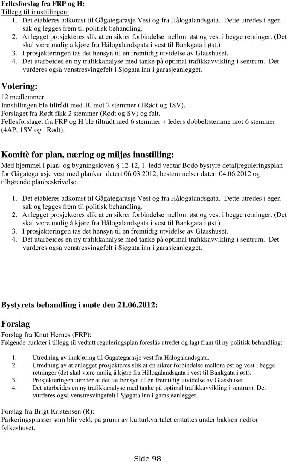 I prosjekteringen tas det hensyn til en fremtidig utvidelse av Glasshuset. 4. Det utarbeides en ny trafikkanalyse med tanke på optimal trafikkavvikling i sentrum.