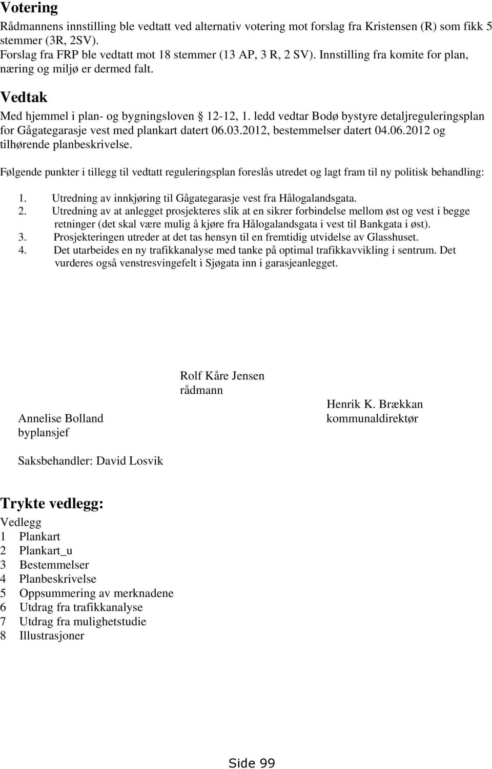 ledd vedtar Bodø bystyre detaljreguleringsplan for Gågategarasje vest med plankart datert 06.03.2012, bestemmelser datert 04.06.2012 og tilhørende planbeskrivelse.