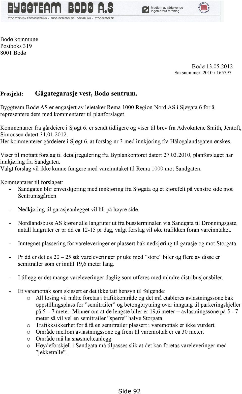 er sendt tidligere og viser til brev fra Advokatene Smith, Jentoft, Simonsen datert 31.01.2012. Her kommenterer gårdeiere i Sjøgt 6. at forslag nr 3 med innkjøring fra Hålogalandsgaten ønskes.