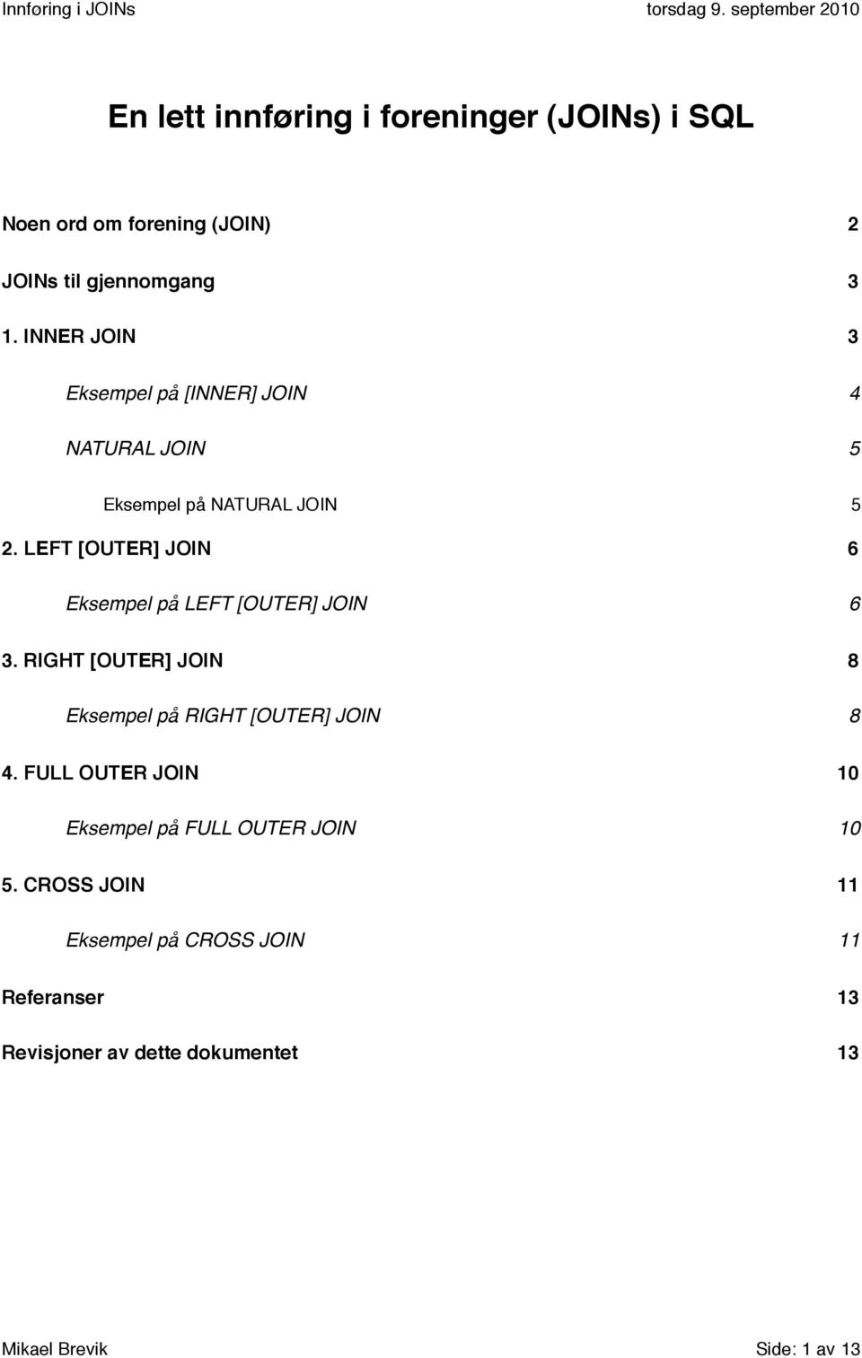 6 Eksempel på LEFT [OUTER] JOIN! 6 3. RIGHT [OUTER] JOIN! 8 Eksempel på RIGHT [OUTER] JOIN! 8 4. FULL OUTER JOIN!