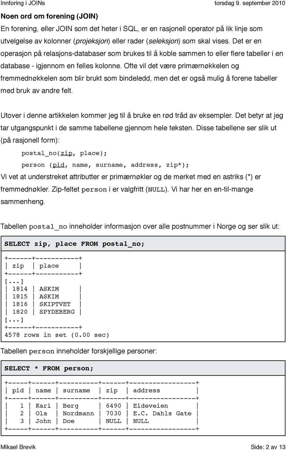 Ofte vil det være primærnøkkelen og fremmednøkkelen som blir brukt som bindeledd, men det er også mulig å forene tabeller med bruk av andre felt.