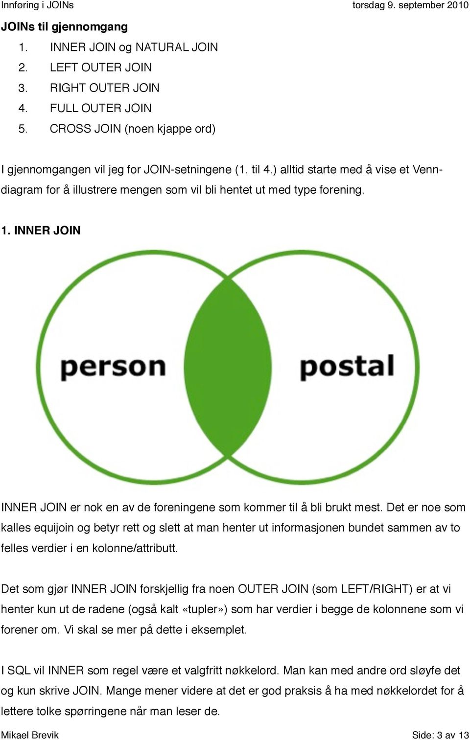 Det er noe som kalles equijoin og betyr rett og slett at man henter ut informasjonen bundet sammen av to felles verdier i en kolonne/attributt.