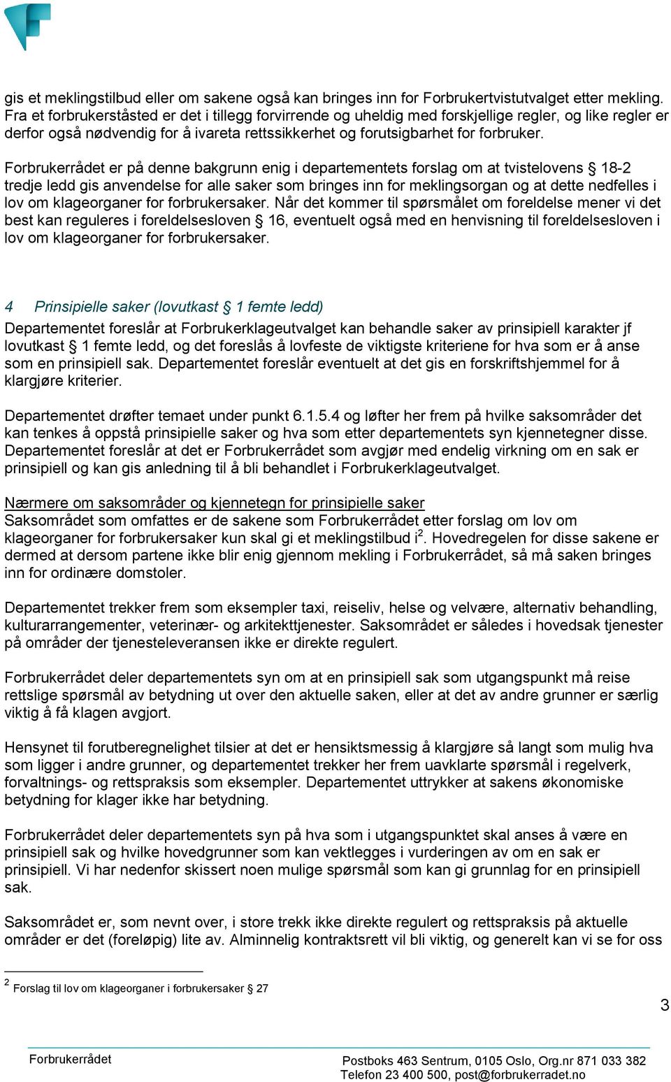 Forbrukerrådet er på denne bakgrunn enig i departementets forslag om at tvistelovens 18-2 tredje ledd gis anvendelse for alle saker som bringes inn for meklingsorgan og at dette nedfelles i lov om