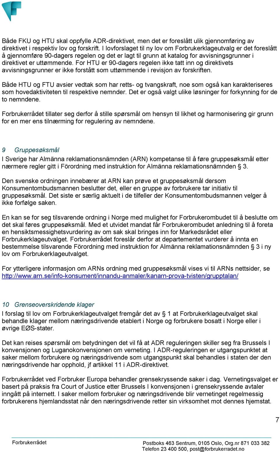 For HTU er 90-dagers regelen ikke tatt inn og direktivets avvisningsgrunner er ikke forstått som uttømmende i revisjon av forskriften.