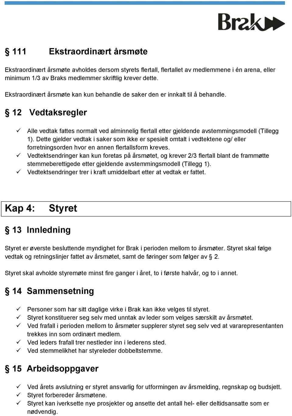 Dette gjelder vedtak i saker som ikke er spesielt omtalt i vedtektene og/ eller forretningsorden hvor en annen flertallsform kreves.