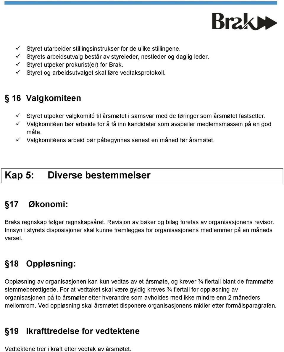 Valgkomitéen bør arbeide for å få inn kandidater som avspeiler medlemsmassen på en god måte. Valgkomitéens arbeid bør påbegynnes senest en måned før årsmøtet.