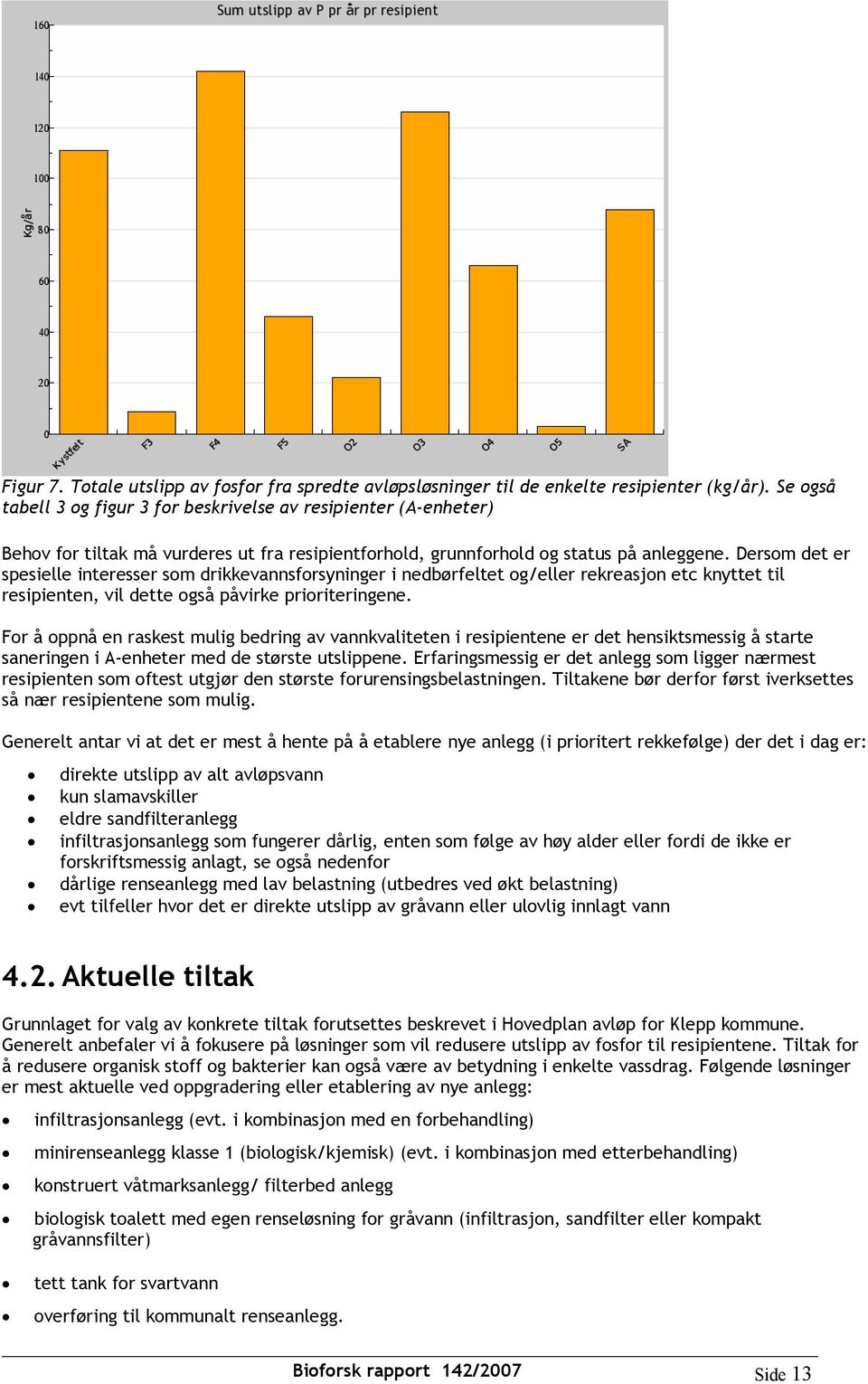 Dersom det er spesielle interesser som drikkevannsforsyninger i nedbørfeltet og/eller rekreasjon etc knyttet til resipienten, vil dette også påvirke prioriteringene.