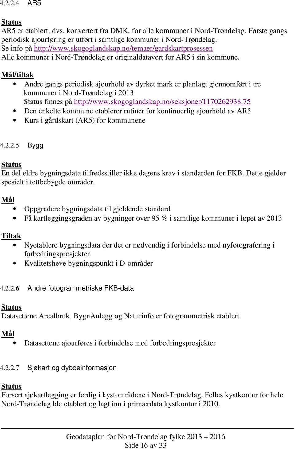 /tiltak Andre gangs periodisk ajourhold av dyrket mark er planlagt gjennomført i tre kommuner i Nord-Trøndelag i 2013 finnes på http://www.skogoglandskap.no/seksjoner/1170262938.