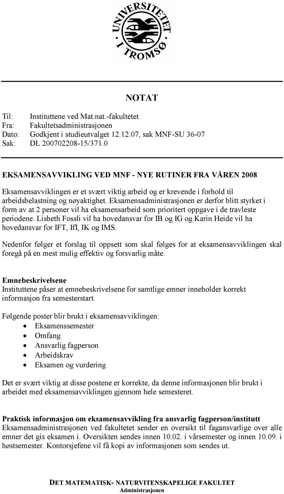 Eksamensadministrasjonen er derfor blitt styrket i form av at 2 personer vil ha eksamensarbeid som prioritert oppgave i de travleste periodene.