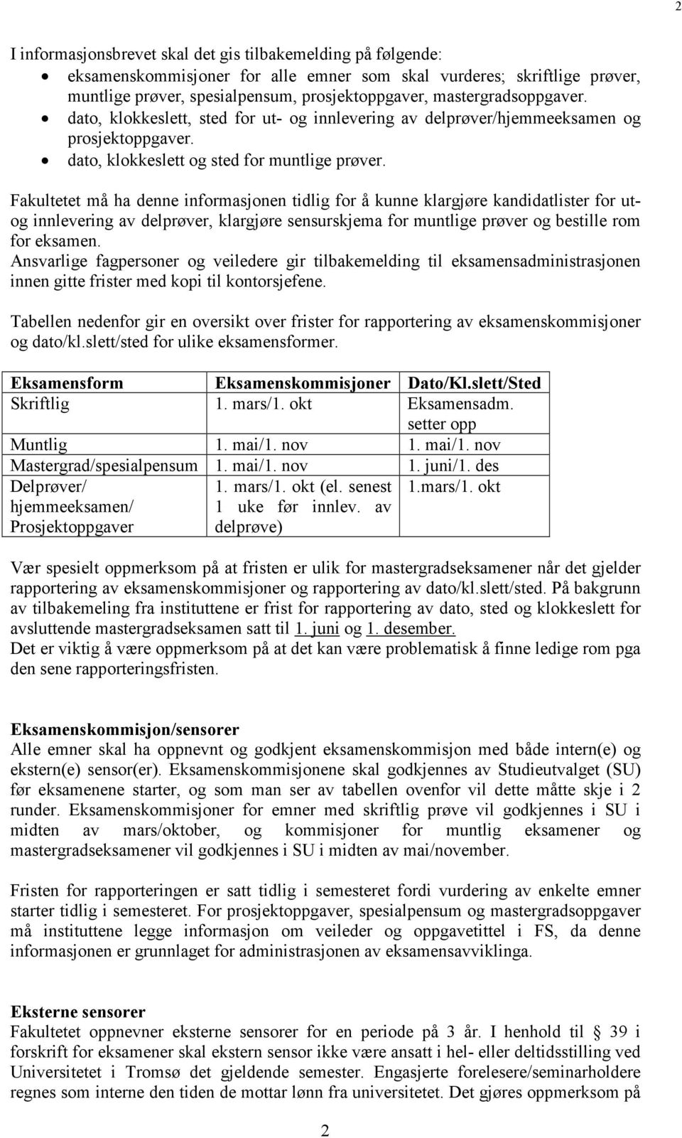 Fakultetet må ha denne informasjonen tidlig for å kunne klargjøre kandidatlister for utog innlevering av delprøver, klargjøre sensurskjema for muntlige prøver og bestille rom for eksamen.