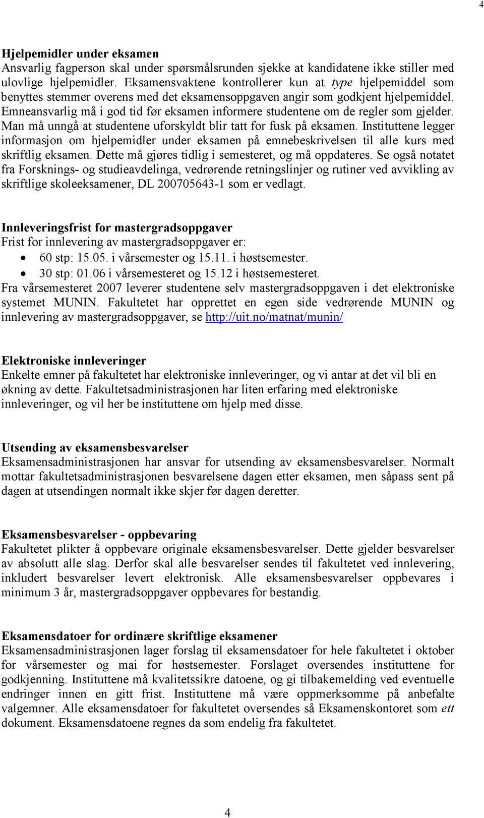 Emneansvarlig må i god tid før eksamen informere studentene om de regler som gjelder. Man må unngå at studentene uforskyldt blir tatt for fusk på eksamen.