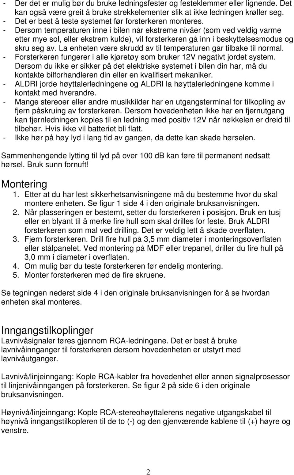 - Dersom temperaturen inne i bilen når ekstreme nivåer (som ved veldig varme etter mye sol, eller ekstrem kulde), vil forsterkeren gå inn i beskyttelsesmodus og skru seg av.