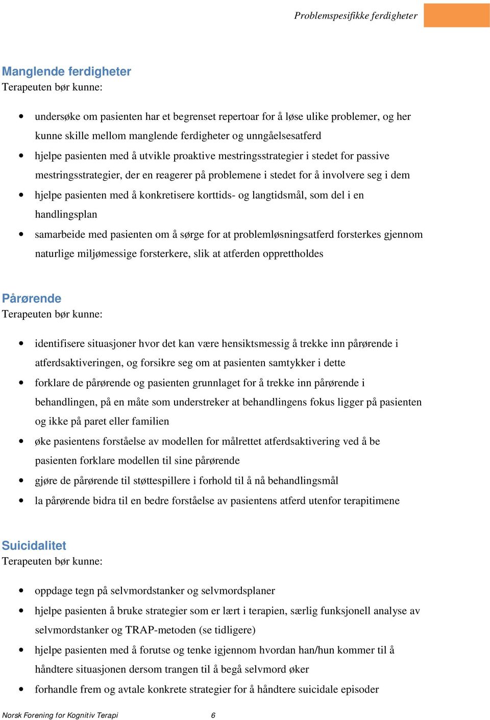 som del i en handlingsplan samarbeide med pasienten om å sørge for at problemløsningsatferd forsterkes gjennom naturlige miljømessige forsterkere, slik at atferden opprettholdes Pårørende