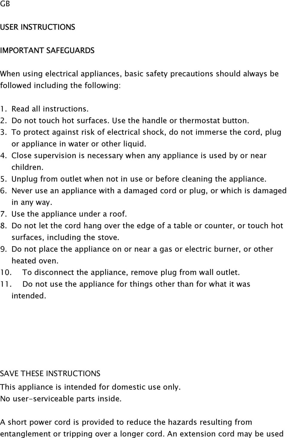 Close supervision is necessary when any appliance is used by or near children. 5. Unplug from outlet when not in use or before cleaning the appliance. 6.