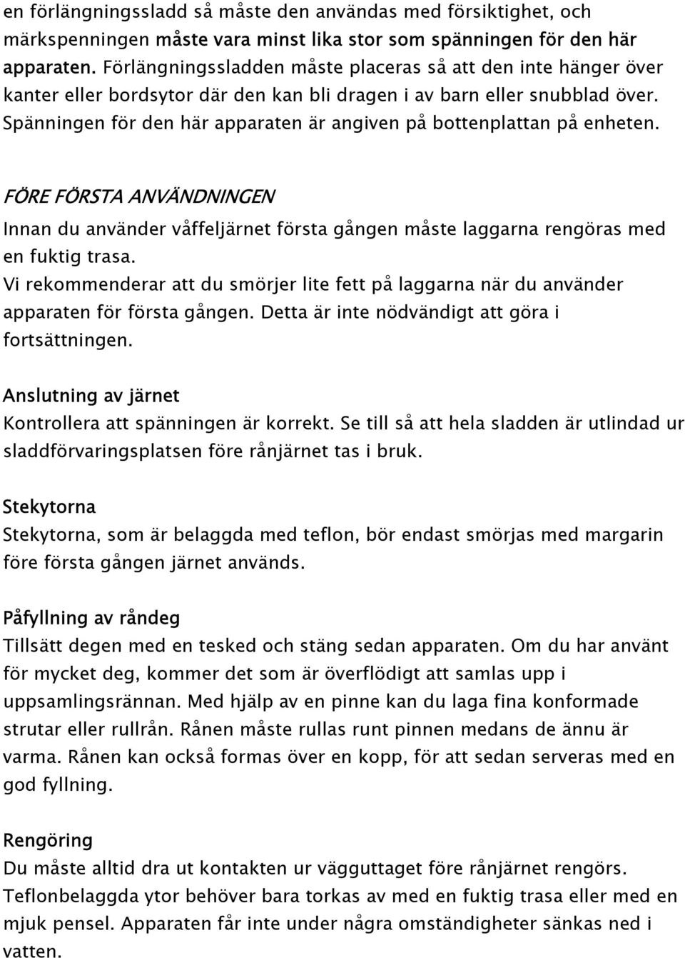 Spänningen för den här apparaten är angiven på bottenplattan på enheten. FÖRE FÖRSTA ANVÄNDNINGEN Innan du använder våffeljärnet första gången måste laggarna rengöras med en fuktig trasa.