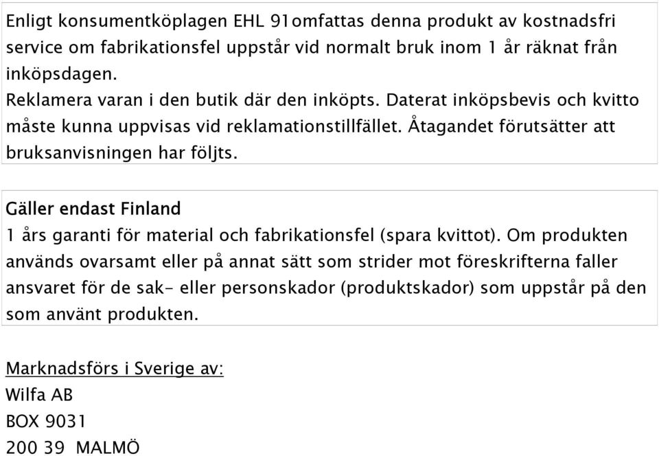 Åtagandet förutsätter att bruksanvisningen har följts. Gäller endast Finland 1 års garanti för material och fabrikationsfel (spara kvittot).