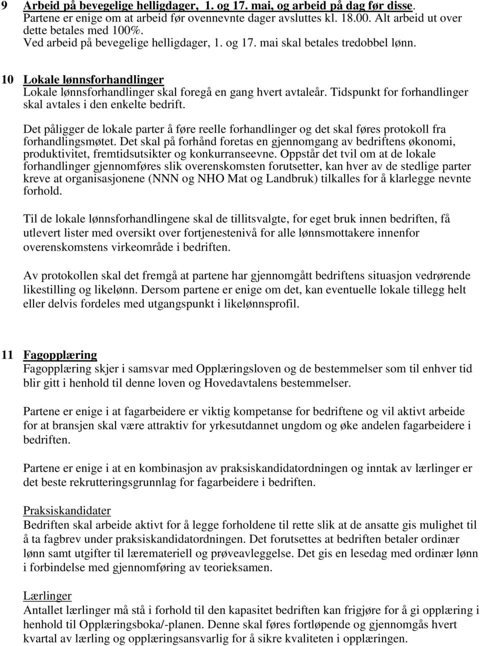 Tidspunkt for forhandlinger skal avtales i den enkelte bedrift. Det påligger de lokale parter å føre reelle forhandlinger og det skal føres protokoll fra forhandlingsmøtet.