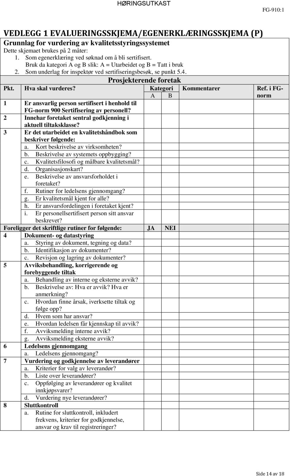 Kategori Kommentarer Ref. i FGnorm A B 1 Er ansvarlig person sertifisert i henhold til FG-norm 900 Sertifisering av personell? 2 Innehar foretaket sentral godkjenning i aktuell tiltaksklasse?