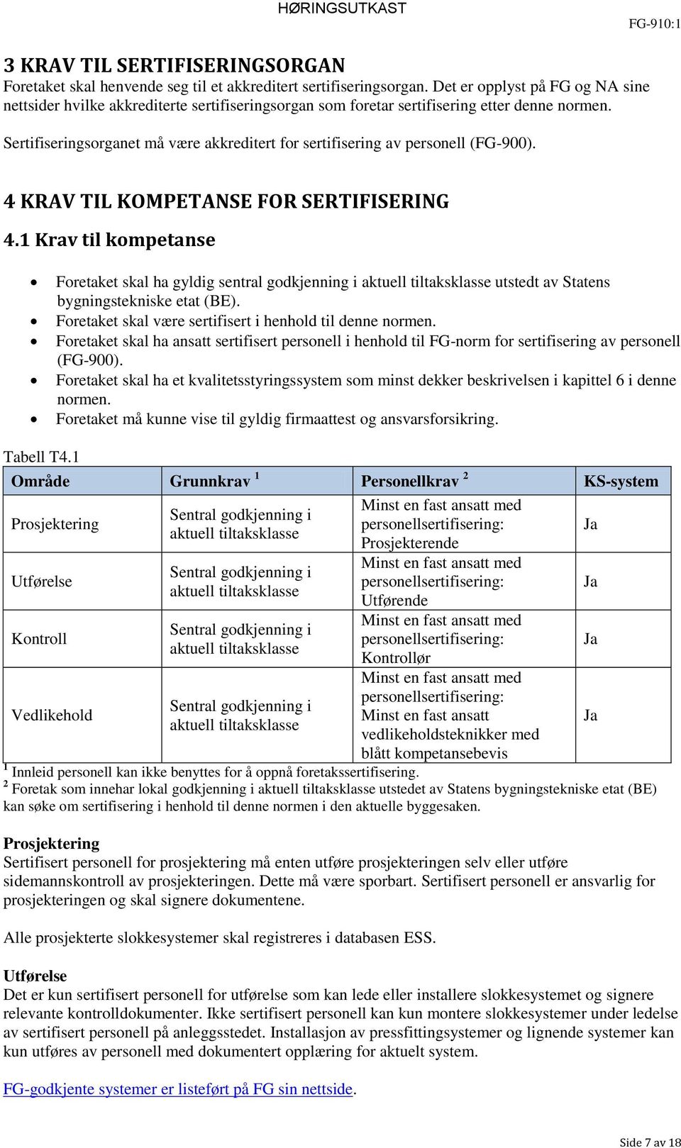 Sertifiseringsorganet må være akkreditert for sertifisering av personell (FG-900). 4 KRAV TIL KOMPETANSE FOR SERTIFISERING 4.
