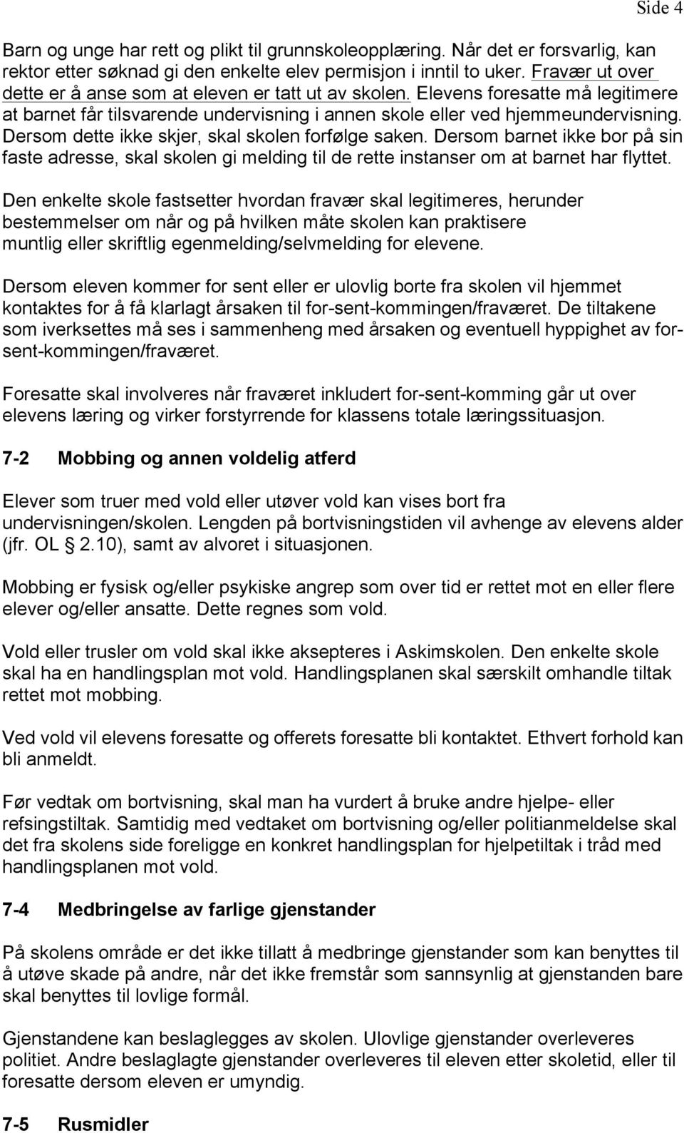 Dersom dette ikke skjer, skal skolen forfølge saken. Dersom barnet ikke bor på sin faste adresse, skal skolen gi melding til de rette instanser om at barnet har flyttet.