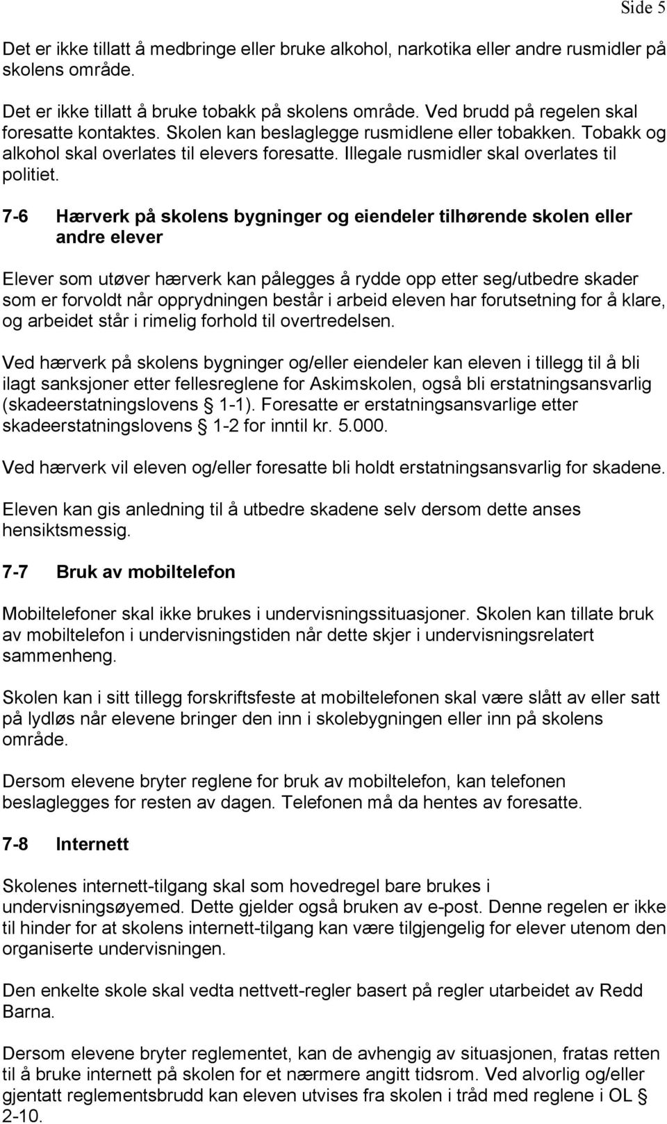 7-6 Hærverk på skolens bygninger og eiendeler tilhørende skolen eller andre elever Elever som utøver hærverk kan pålegges å rydde opp etter seg/utbedre skader som er forvoldt når opprydningen består