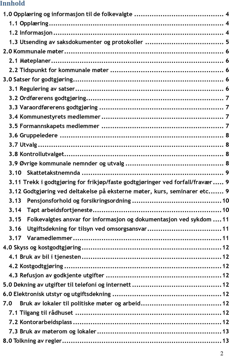 .. 7 3.5 Formannskapets medlemmer... 7 3.6 Gruppeledere... 8 3.7 Utvalg... 8 3.8 Kontrollutvalget... 8 3.9 Øvrige kommunale nemnder og utvalg... 8 3.10 Skattetakstnemnda... 9 3.