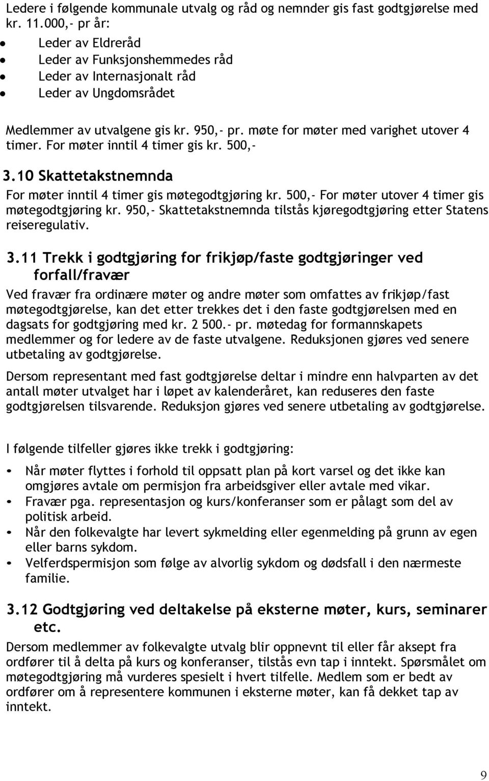 For møter inntil 4 timer gis kr. 500,- 3.10 Skattetakstnemnda For møter inntil 4 timer gis møtegodtgjøring kr. 500,- For møter utover 4 timer gis møtegodtgjøring kr.