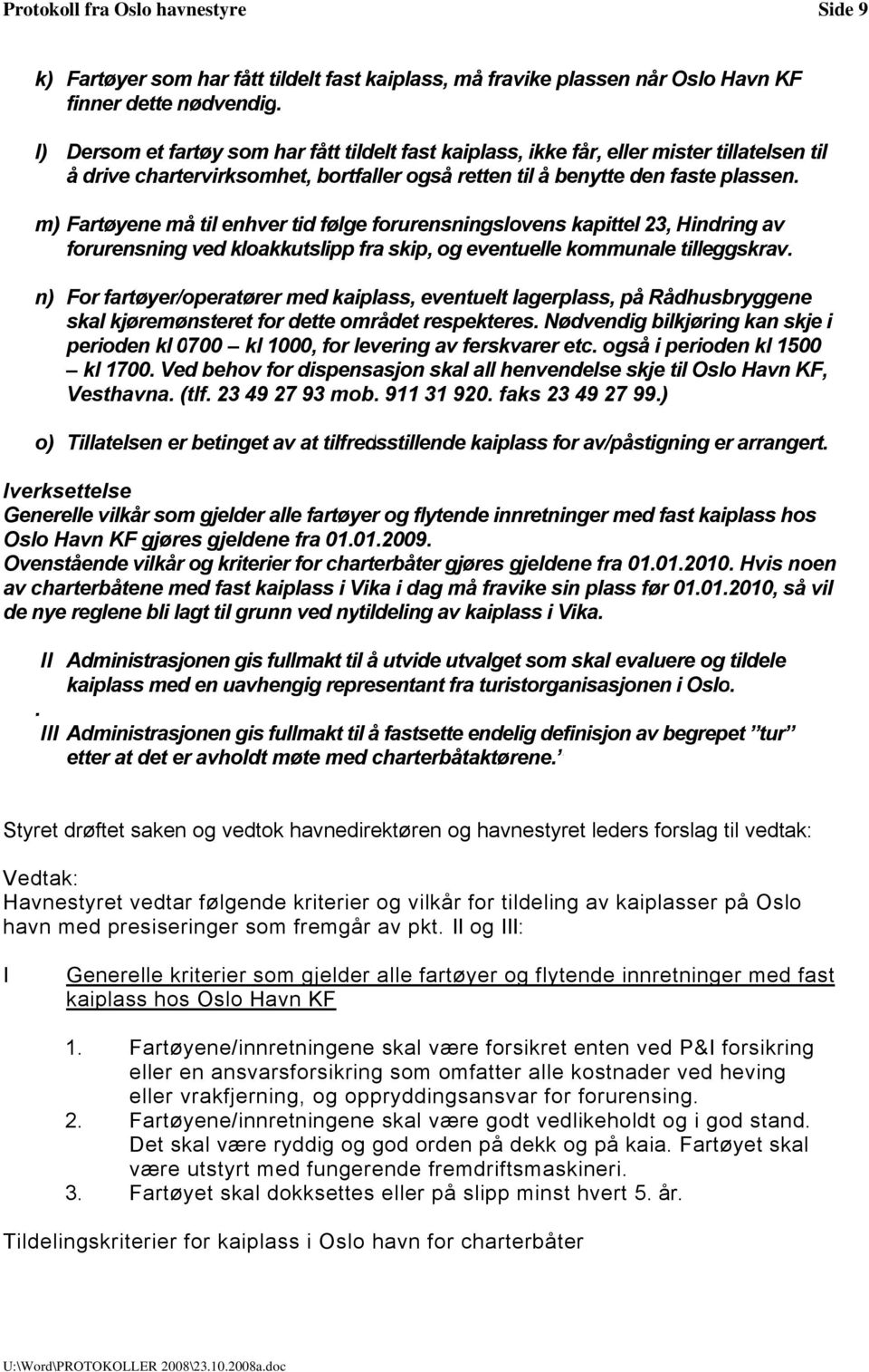 m) Fartøyene må til enhver tid følge forurensningslovens kapittel 23, Hindring av forurensning ved kloakkutslipp fra skip, og eventuelle kommunale tilleggskrav.