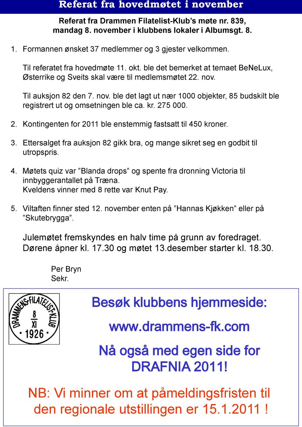 Til auksjon 82 den 7. nov. ble det lagt ut nær 1000 objekter, 85 budskilt ble registrert ut og omsetningen ble ca. kr. 275 000. 2. Kontingenten for 2011 ble enstemmig fastsatt til 450 kroner. 3.