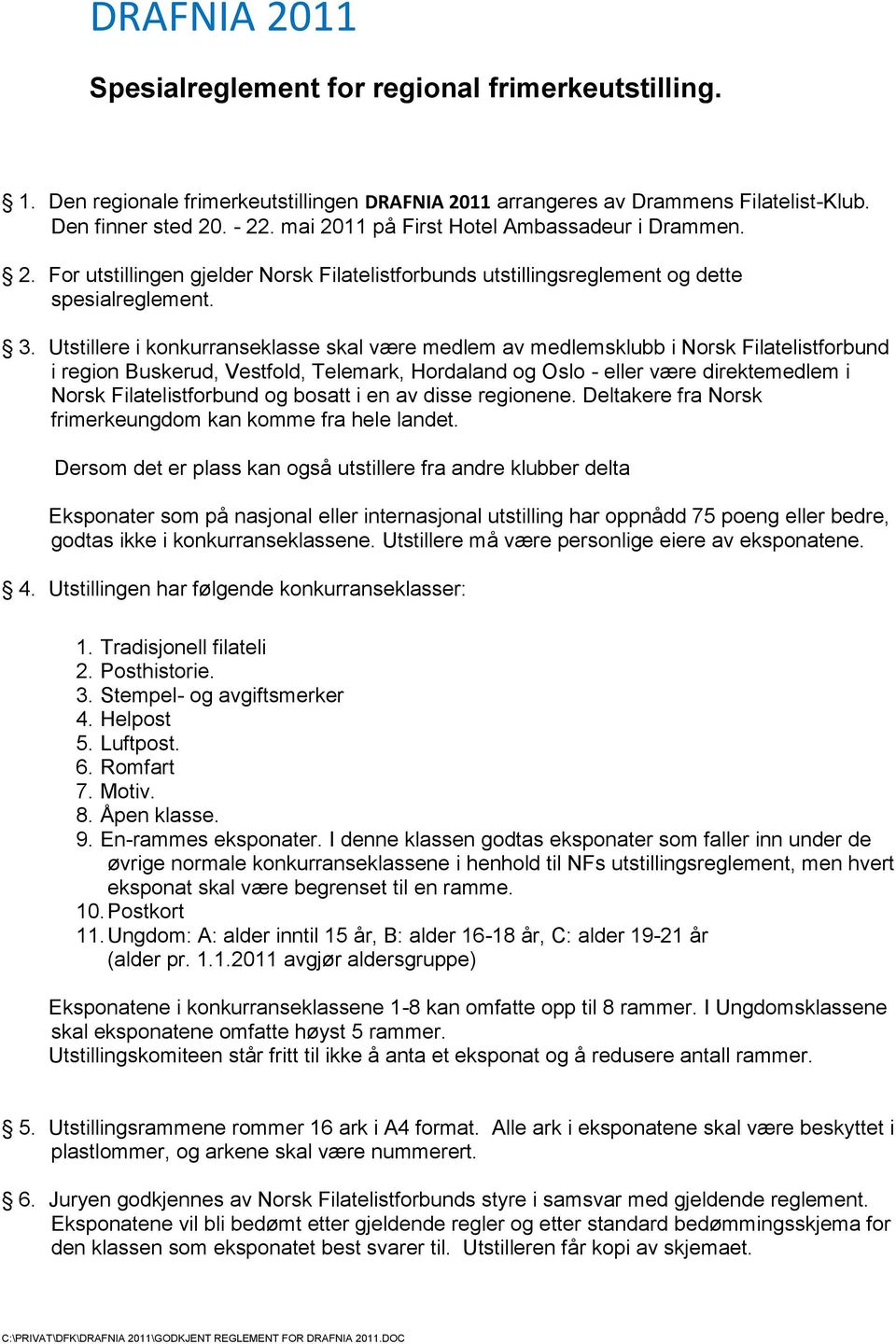 Utstillere i konkurranseklasse skal være medlem av medlemsklubb i Norsk Filatelistforbund i region Buskerud, Vestfold, Telemark, Hordaland og Oslo - eller være direktemedlem i Norsk Filatelistforbund