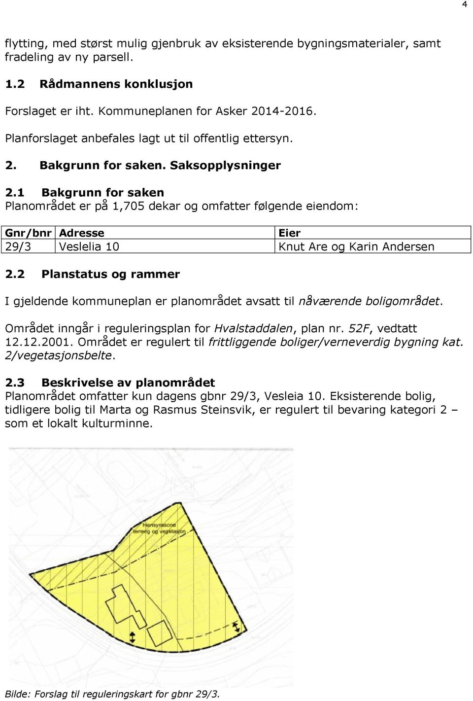 1 Bakgrunn for saken Planområdet er på 1,705 dekar og omfatter følgende eiendom: Gnr/bnr Adresse Eier 29/3 Veslelia 10 Knut Are og Karin Andersen 2.