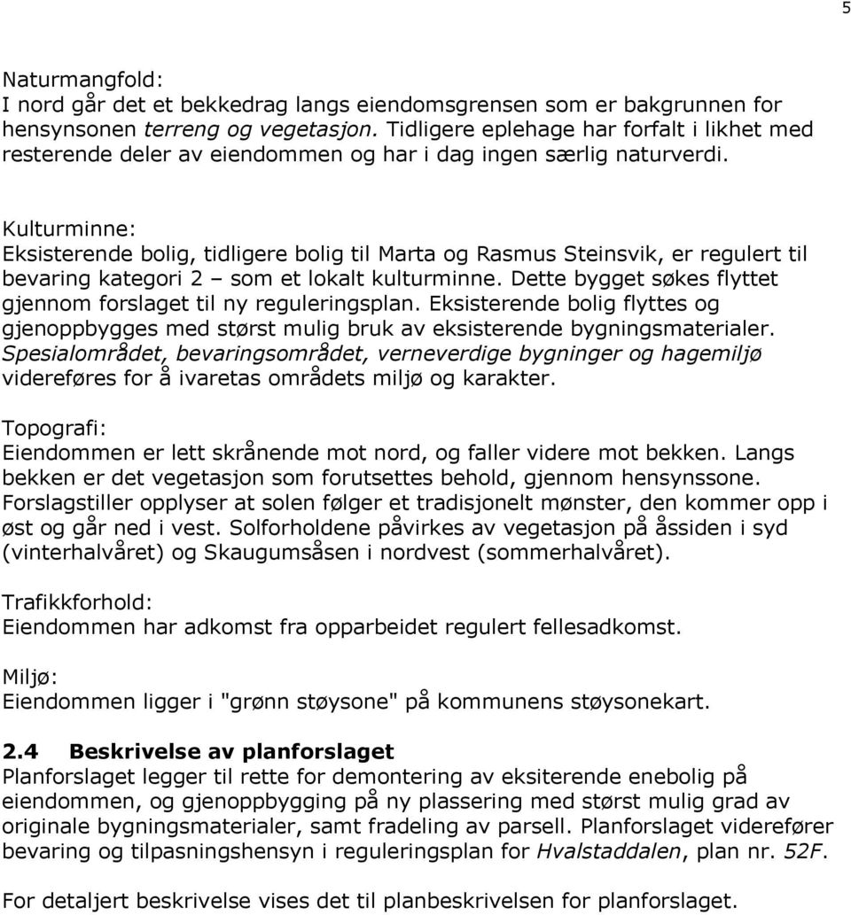 Kulturminne: Eksisterende bolig, tidligere bolig til Marta og Rasmus Steinsvik, er regulert til bevaring kategori 2 som et lokalt kulturminne.